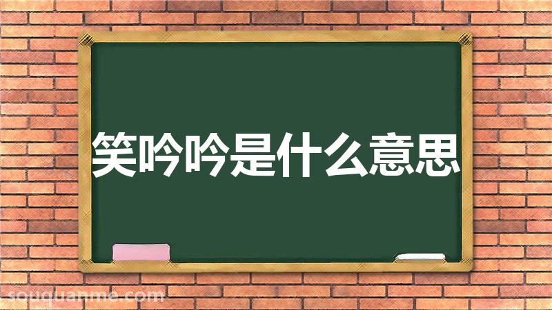 笑吟吟是什么意思 笑吟吟的读音拼音 笑吟吟的词语解释